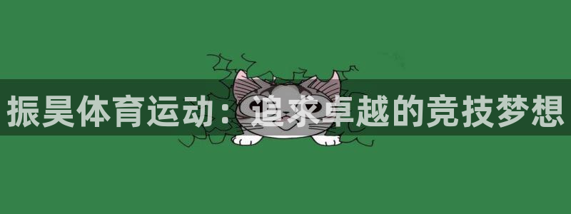 米兰体育综合官网：振昊体育运动：追求卓越的竞技梦想